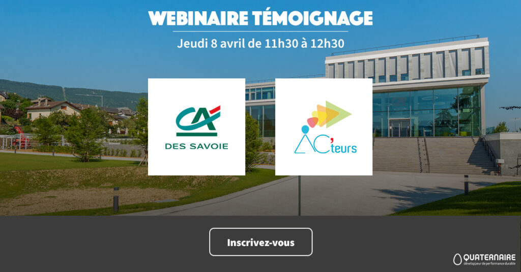 Crédit Agricole des Savoie, AC'teurs et Quaternaire vous présente leur Webinaire témoignage le jeudi 8 avril de 11h30 à 12h30